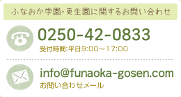 ふなおか学園・更生園に関するお問い合わせ/0250-42-0833 受付時間：平日9：00～17：00/info@funaoka-gosen.com