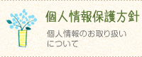 個人情報保護方針/個人情報のお取り扱いについて