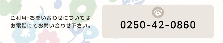 ご利用・お問い合わせについてはお電話にてお問い合わせ下さい。0250-42-0860